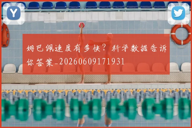 姆巴佩速度有多快?科学数据告诉你答案_20260609171931