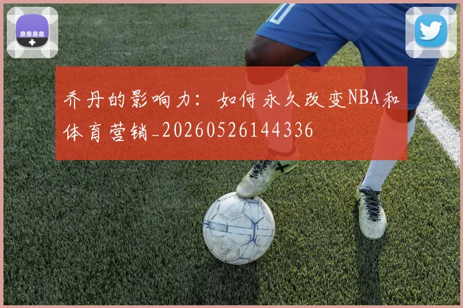 乔丹的影响力：如何永久改变NBA和体育营销_20260526144336