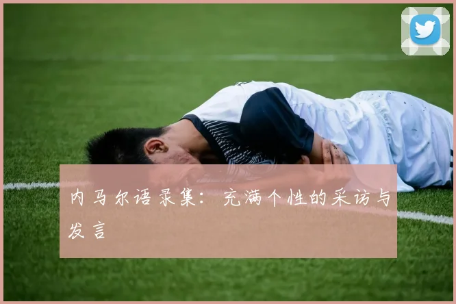 内马尔语录集：充满个性的采访与发言