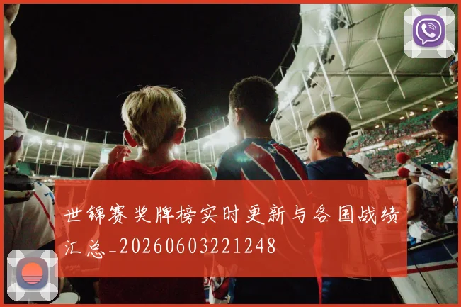 世锦赛奖牌榜实时更新与各国战绩汇总_20260603221248