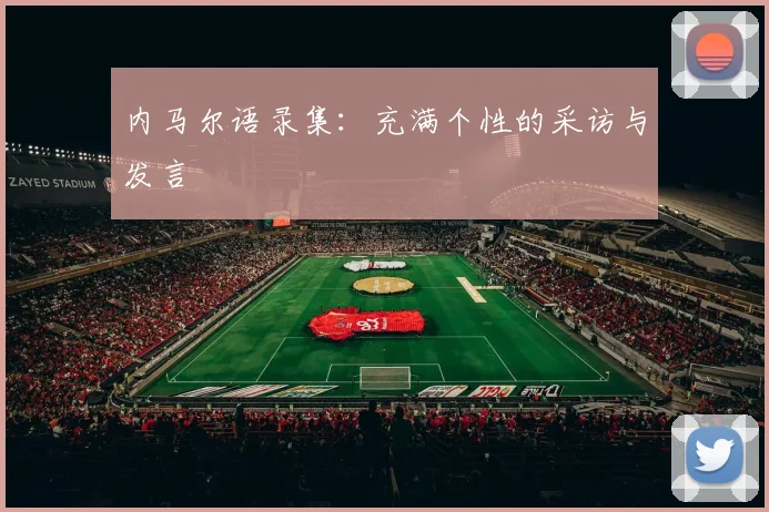 内马尔语录集：充满个性的采访与发言