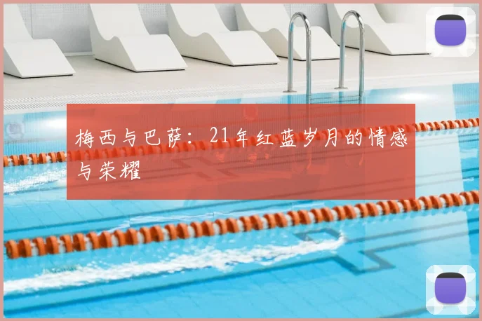 梅西与巴萨：21年红蓝岁月的情感与荣耀