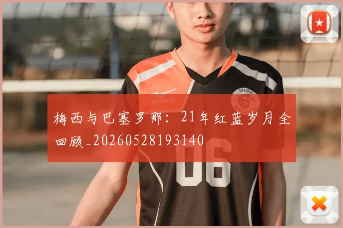 梅西与巴塞罗那：21年红蓝岁月全回顾_20260528193140